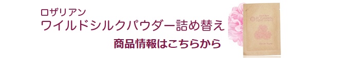 「ロザリアン ワイルドシルクパウダー詰め替え」の商品詳細はこちらから